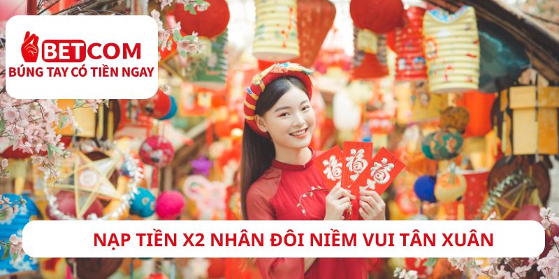 Nạp tiền x2 nhân đôi niềm vui tân xuân